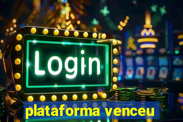 plataforma venceu